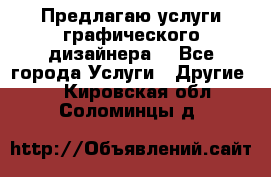 Предлагаю услуги графического дизайнера  - Все города Услуги » Другие   . Кировская обл.,Соломинцы д.